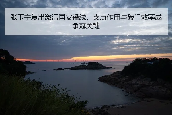 张玉宁复出激活国安锋线，支点作用与破门效率成争冠关键
