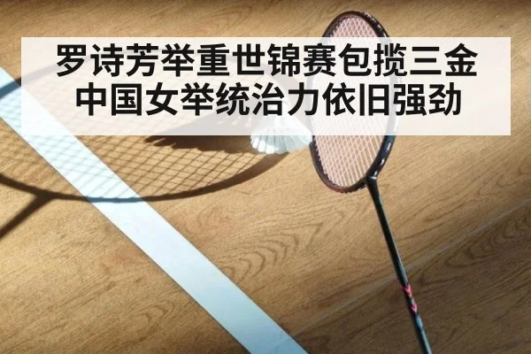 罗诗芳举重世锦赛包揽三金 中国女举统治力依旧强劲